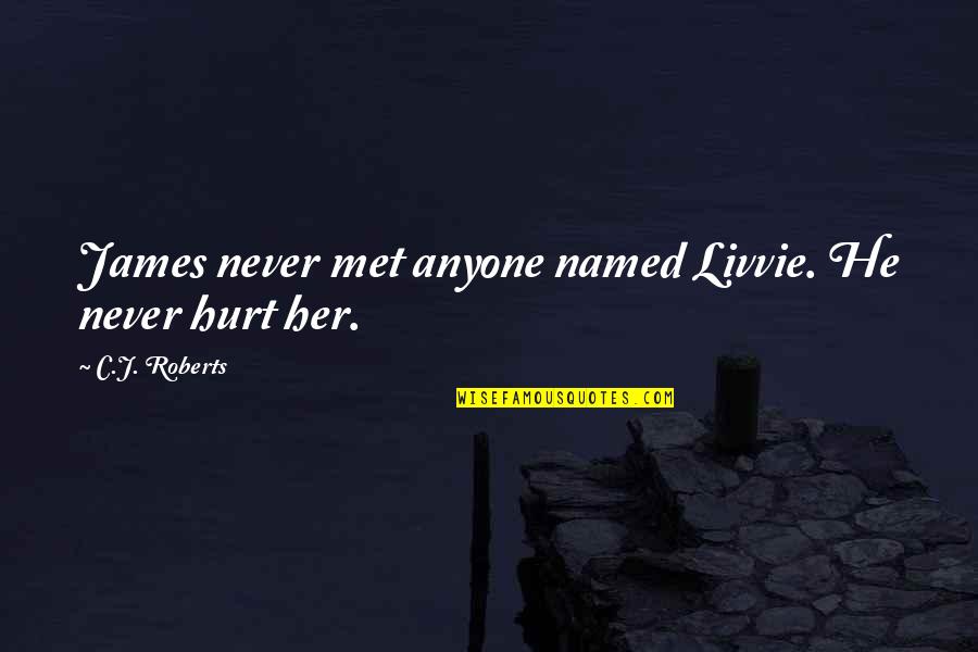 He Hurt Her Quotes By C.J. Roberts: James never met anyone named Livvie. He never