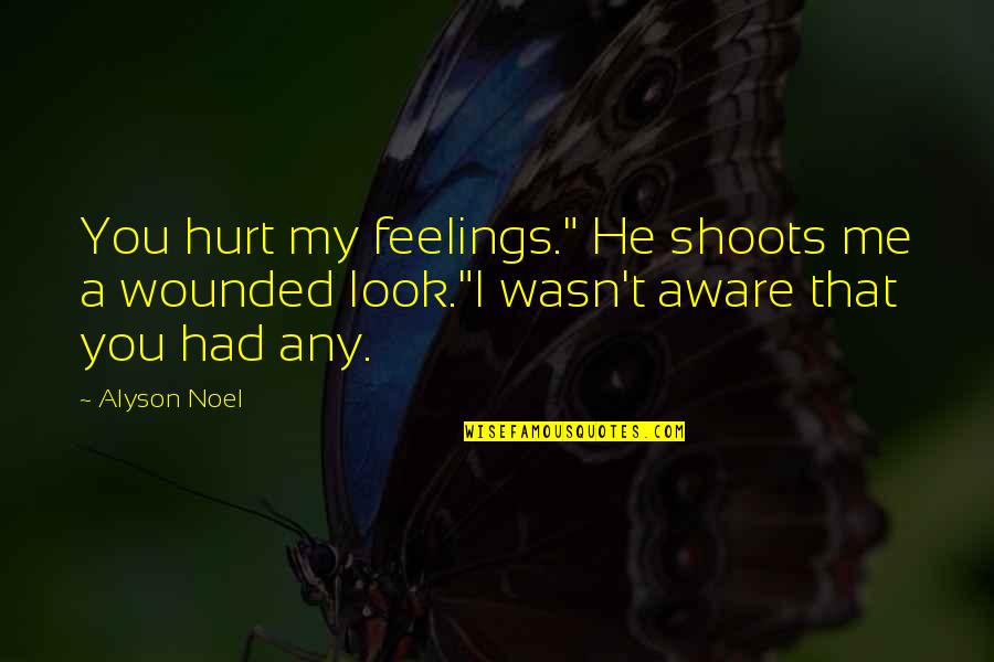 He Hurt Me Quotes By Alyson Noel: You hurt my feelings." He shoots me a