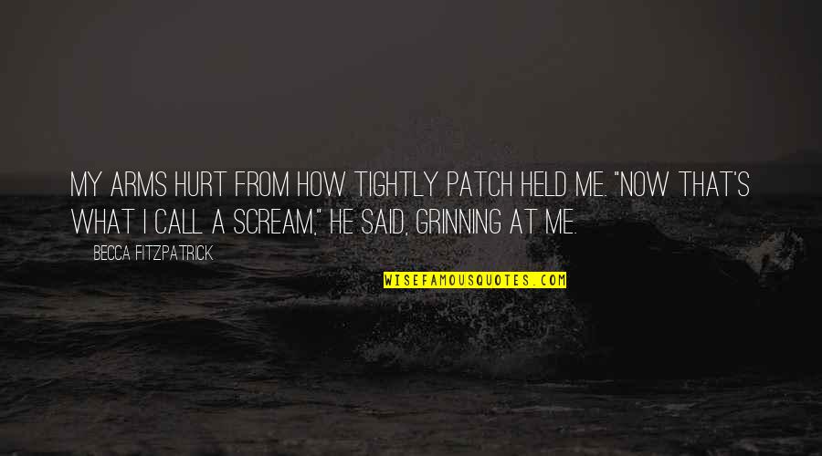 He Hurt Me Quotes By Becca Fitzpatrick: My arms hurt from how tightly Patch held