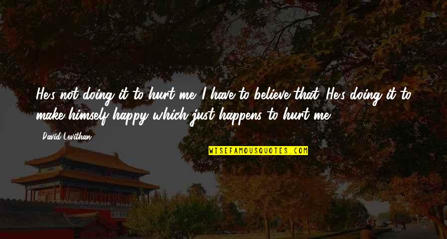 He Hurt Me Quotes By David Levithan: He's not doing it to hurt me. I
