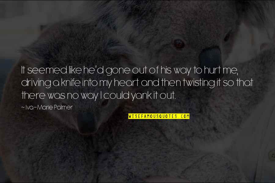 He Hurt Me Quotes By Iva-Marie Palmer: It seemed like he'd gone out of his