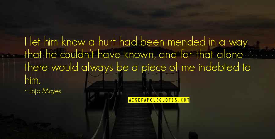 He Hurt Me Quotes By Jojo Moyes: I let him know a hurt had been