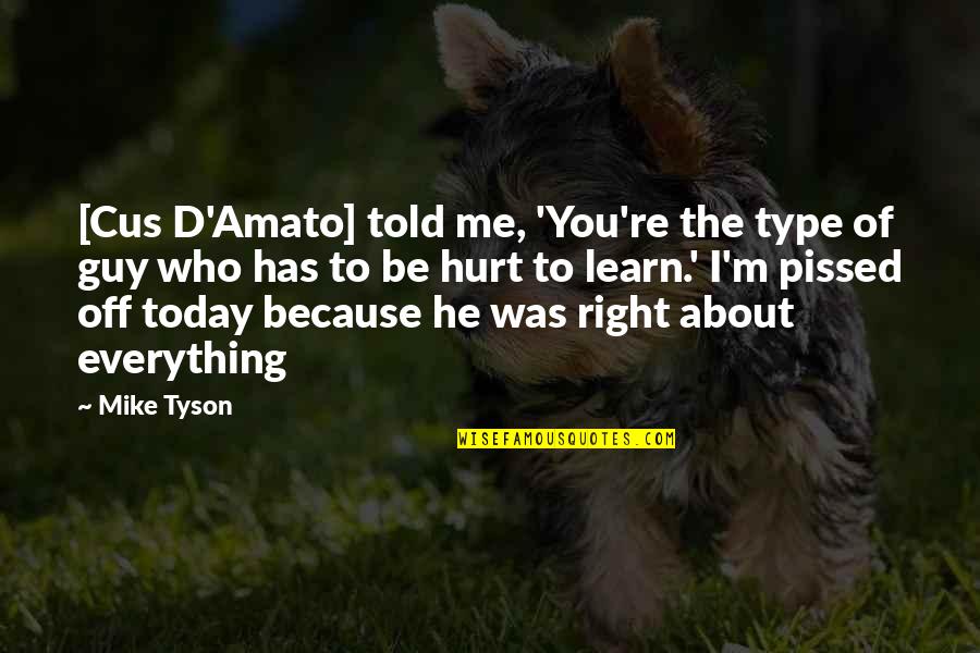 He Hurt Me Quotes By Mike Tyson: [Cus D'Amato] told me, 'You're the type of