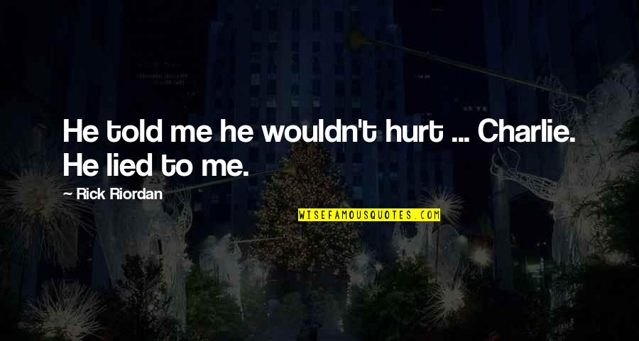 He Hurt Me Quotes By Rick Riordan: He told me he wouldn't hurt ... Charlie.