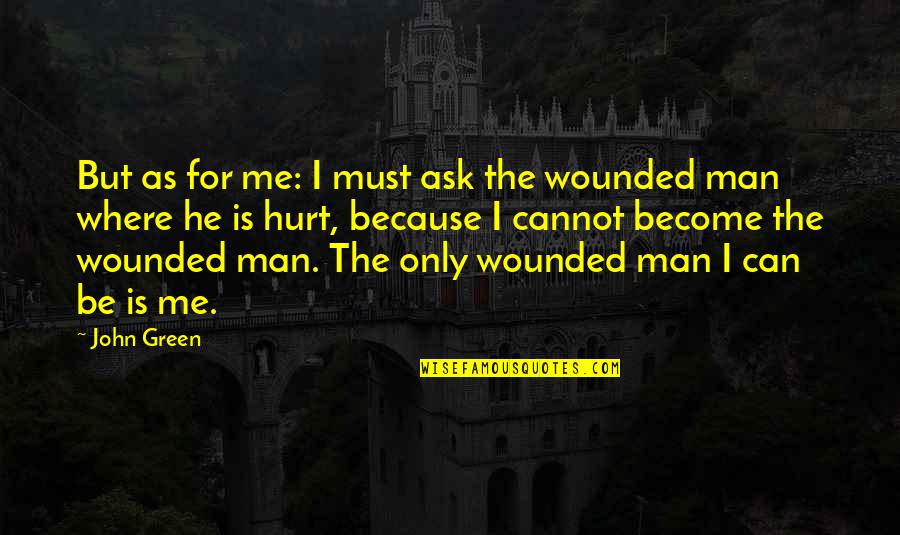 He Hurt Me So Much Quotes By John Green: But as for me: I must ask the He Hurt Me So Much Quotes By John Green: But as for me: I must ask the