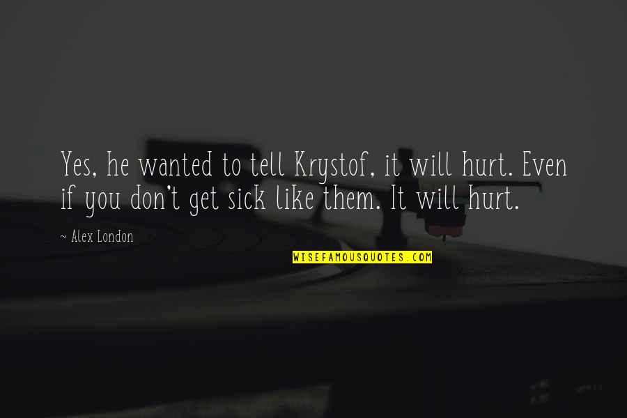 He Hurt You Quotes By Alex London: Yes, he wanted to tell Krystof, it will