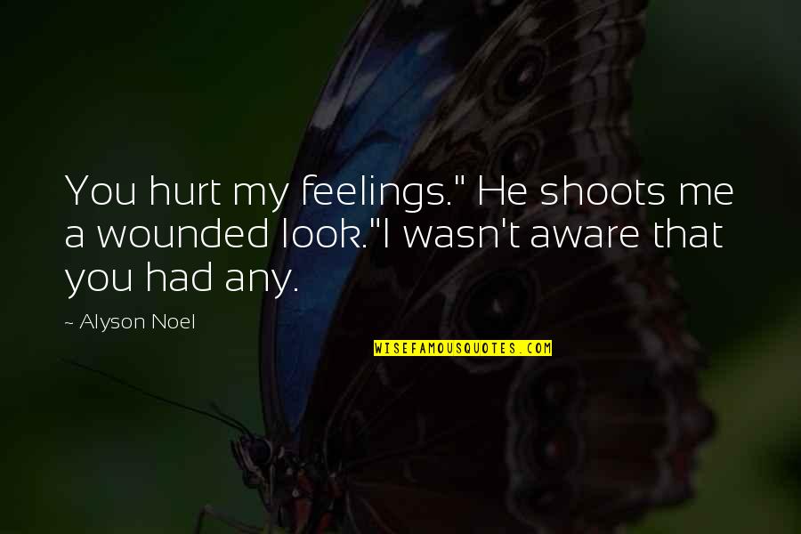 He Hurt You Quotes By Alyson Noel: You hurt my feelings." He shoots me a