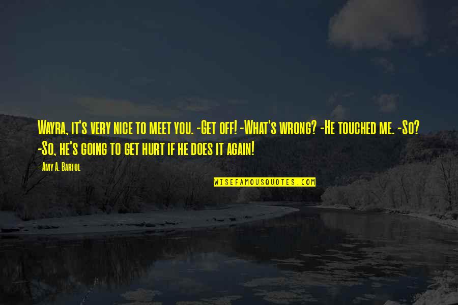 He Hurt You Quotes By Amy A. Bartol: Wayra, it's very nice to meet you. -Get