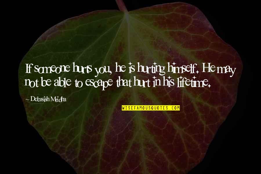 He Hurt You Quotes By Debasish Mridha: If someone hurts you, he is hurting himself.