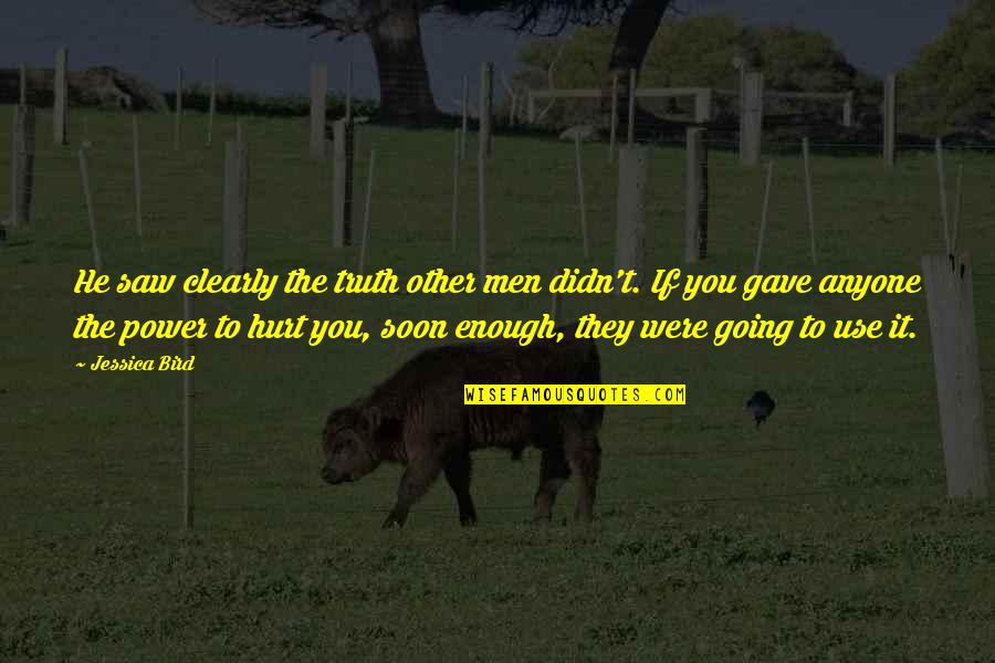 He Hurt You Quotes By Jessica Bird: He saw clearly the truth other men didn't.