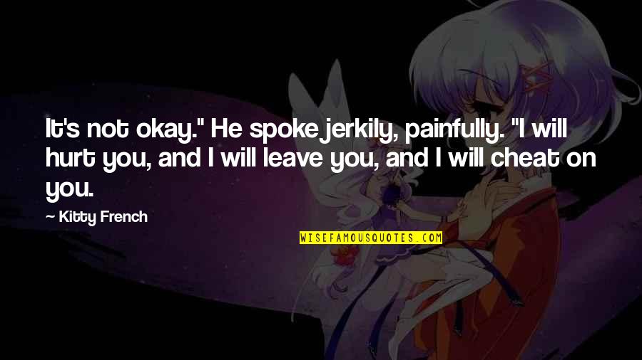 He Hurt You Quotes By Kitty French: It's not okay." He spoke jerkily, painfully. "I
