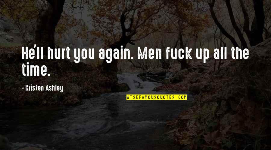 He Hurt You Quotes By Kristen Ashley: He'll hurt you again. Men fuck up all