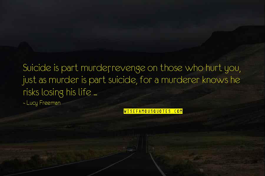 He Hurt You Quotes By Lucy Freeman: Suicide is part murder, revenge on those who