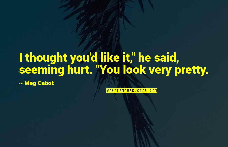 He Hurt You Quotes By Meg Cabot: I thought you'd like it," he said, seeming