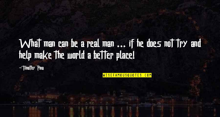 He In A Better Place Now Quotes By Timothy Pina: What man can be a real man ...