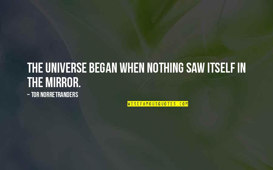He In A Better Place Now Quotes By Tor Norretranders: The Universe began when Nothing saw itself in