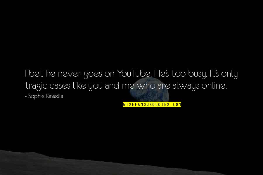 He Is Always With Me Quotes By Sophie Kinsella: I bet he never goes on YouTube. He's