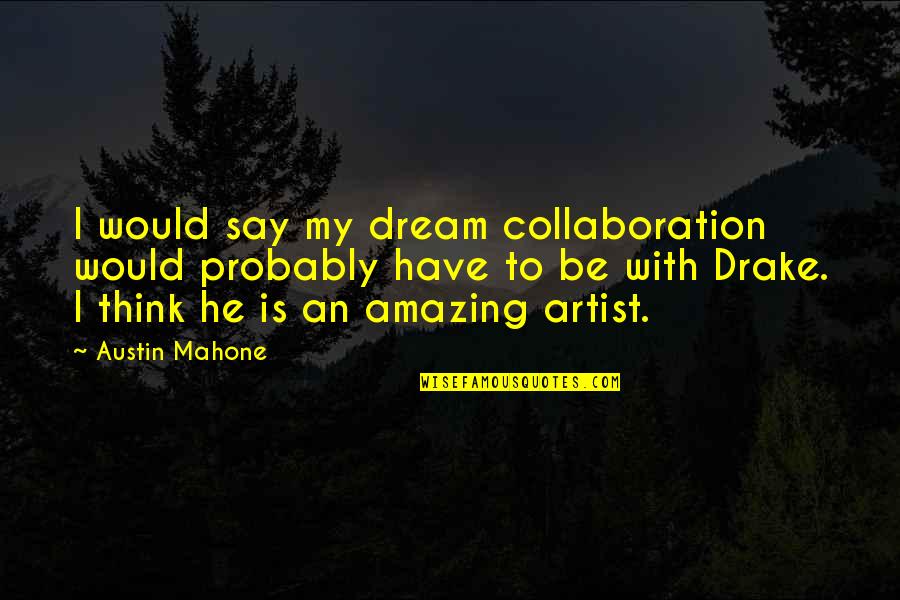 He Is Amazing Quotes By Austin Mahone: I would say my dream collaboration would probably