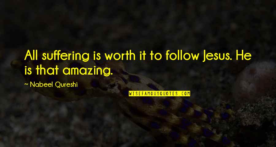 He Is Amazing Quotes By Nabeel Qureshi: All suffering is worth it to follow Jesus.
