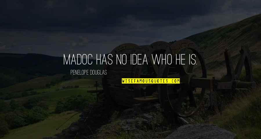 He Is Amazing Quotes By Penelope Douglas: Madoc has no idea who he is.