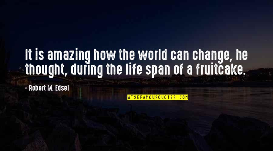 He Is Amazing Quotes By Robert M. Edsel: It is amazing how the world can change,