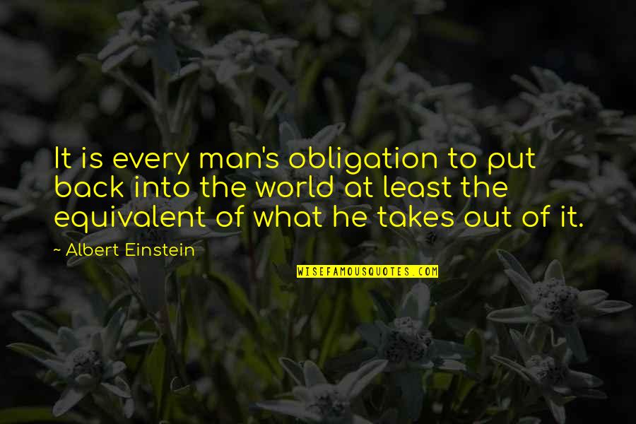 He Is Back Quotes By Albert Einstein: It is every man's obligation to put back