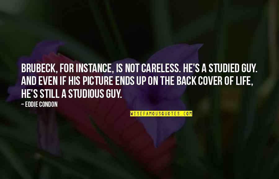 He Is Back Quotes By Eddie Condon: Brubeck, for instance, is not careless. He's a