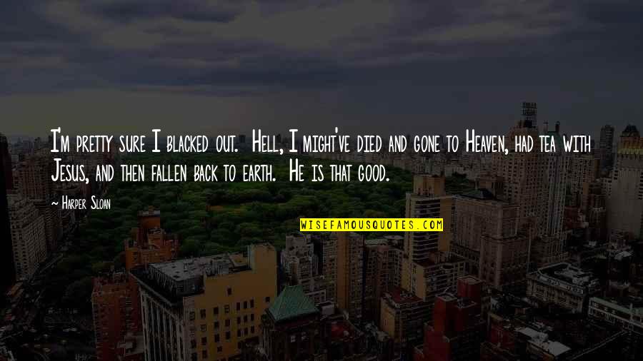 He Is Back Quotes By Harper Sloan: I'm pretty sure I blacked out. Hell, I