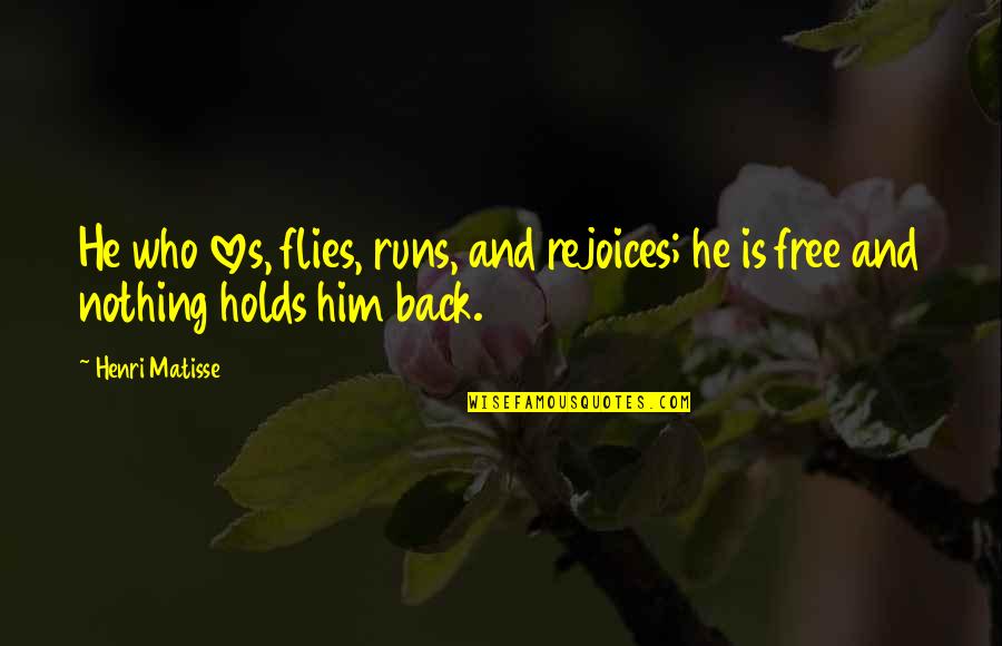 He Is Back Quotes By Henri Matisse: He who loves, flies, runs, and rejoices; he