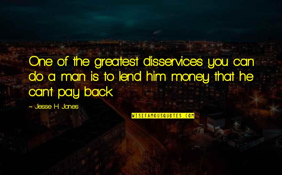 He Is Back Quotes By Jesse H. Jones: One of the greatest disservices you can do