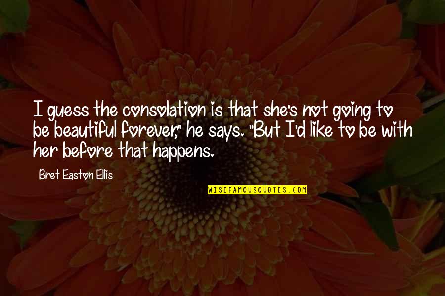 He Is Beautiful Quotes By Bret Easton Ellis: I guess the consolation is that she's not