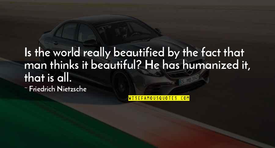 He Is Beautiful Quotes By Friedrich Nietzsche: Is the world really beautified by the fact