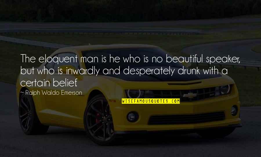 He Is Beautiful Quotes By Ralph Waldo Emerson: The eloquent man is he who is no