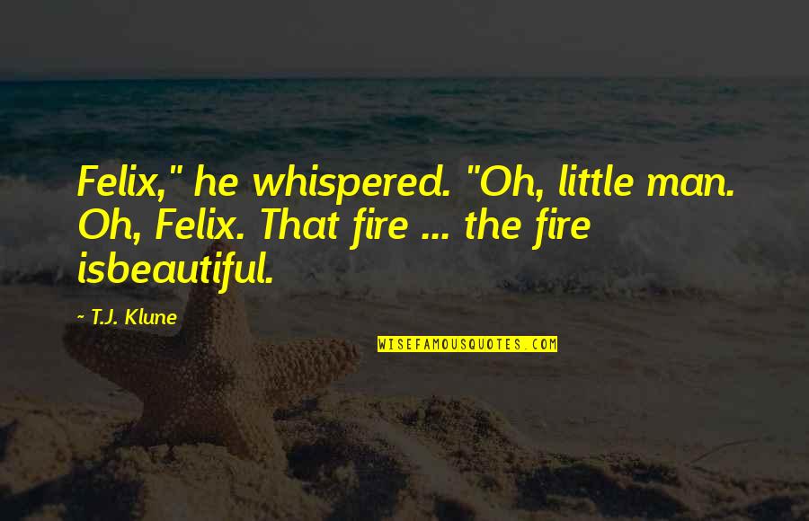 He Is Beautiful Quotes By T.J. Klune: Felix," he whispered. "Oh, little man. Oh, Felix.