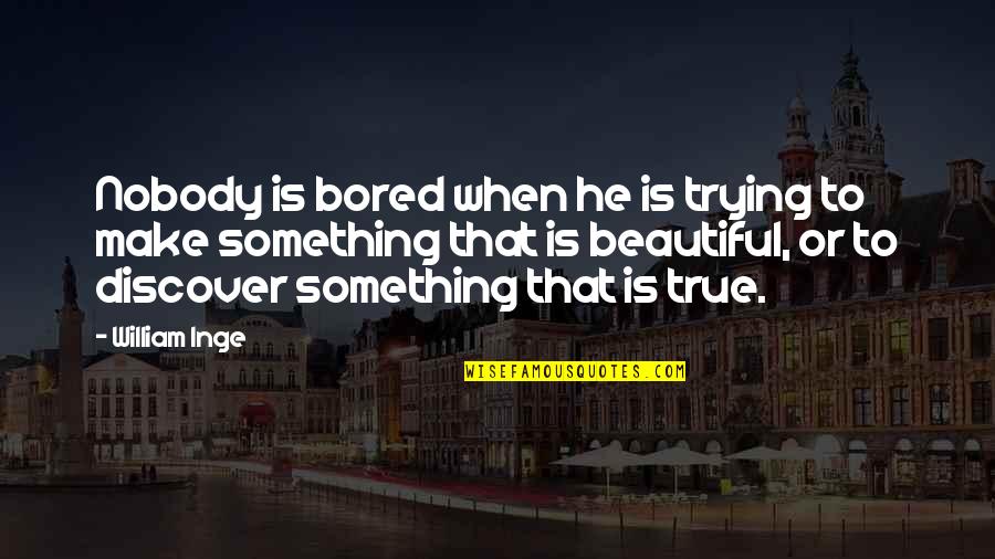 He Is Beautiful Quotes By William Inge: Nobody is bored when he is trying to