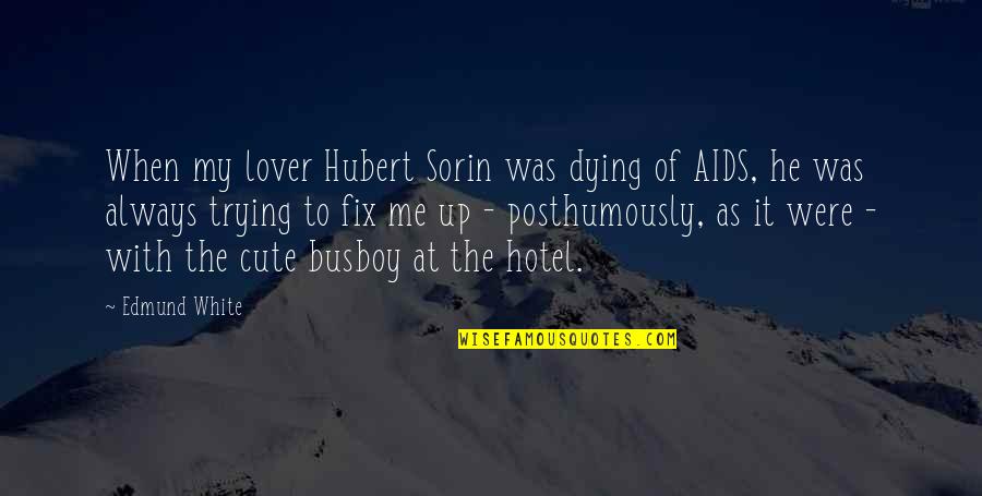 He Is Cute Quotes By Edmund White: When my lover Hubert Sorin was dying of