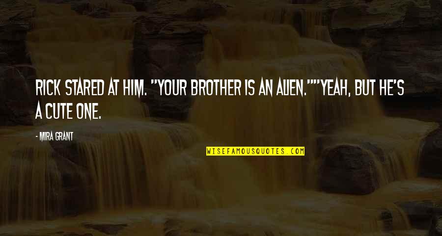 He Is Cute Quotes By Mira Grant: Rick stared at him. "Your brother is an