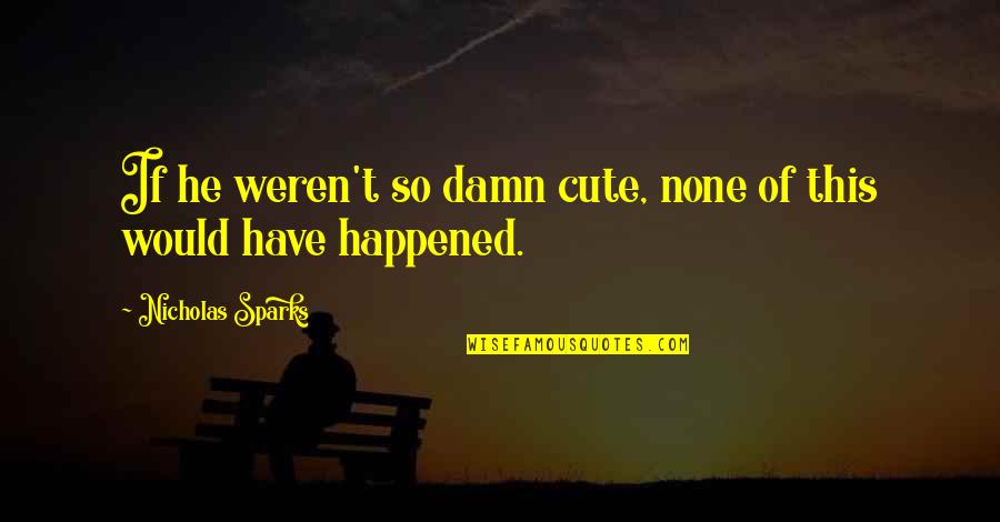 He Is Cute Quotes By Nicholas Sparks: If he weren't so damn cute, none of