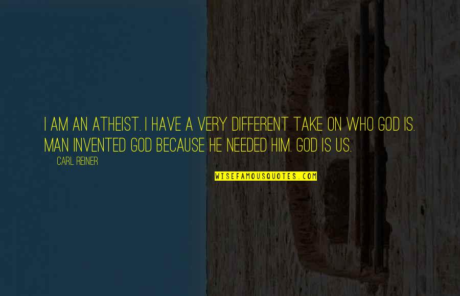 He Is Different Quotes By Carl Reiner: I am an atheist. I have a very
