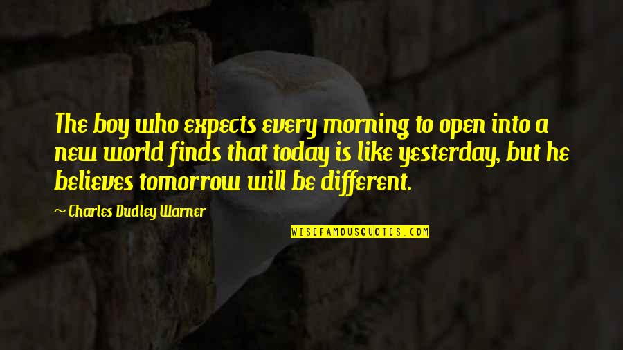 He Is Different Quotes By Charles Dudley Warner: The boy who expects every morning to open