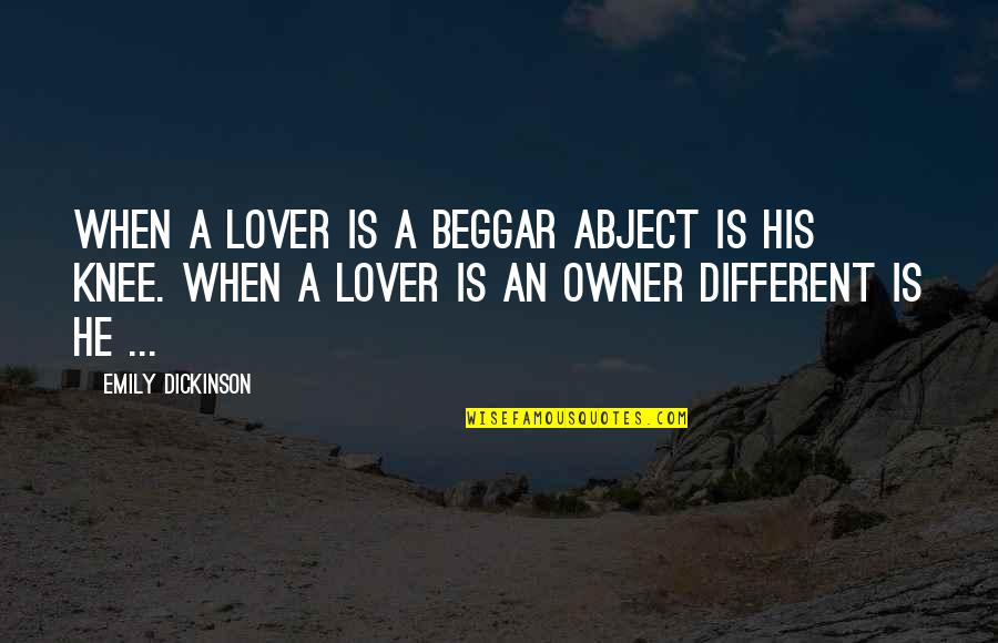 He Is Different Quotes By Emily Dickinson: When a Lover is a Beggar Abject is