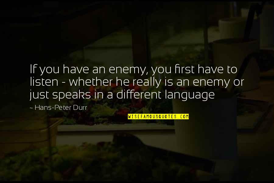 He Is Different Quotes By Hans-Peter Durr: If you have an enemy, you first have