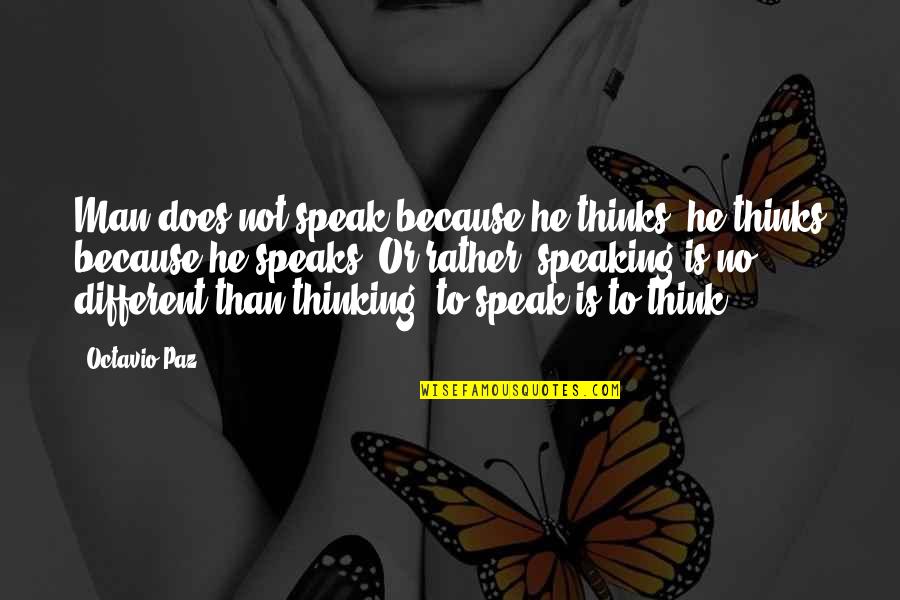 He Is Different Quotes By Octavio Paz: Man does not speak because he thinks; he