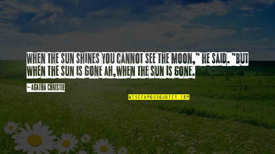 He Is Gone Quotes By Agatha Christie: When the sun shines you cannot see the