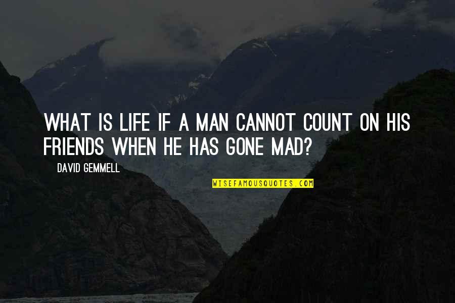 He Is Gone Quotes By David Gemmell: What is life if a man cannot count