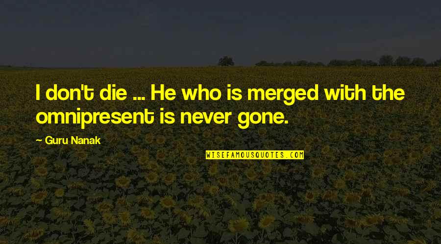 He Is Gone Quotes By Guru Nanak: I don't die ... He who is merged