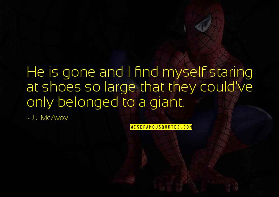 He Is Gone Quotes By J.J. McAvoy: He is gone and I find myself staring