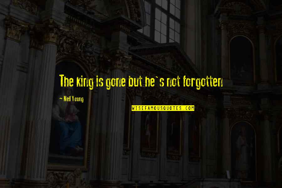 He Is Gone Quotes By Neil Young: The king is gone but he's not forgotten