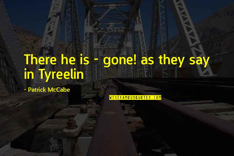 He Is Gone Quotes By Patrick McCabe: There he is - gone! as they say