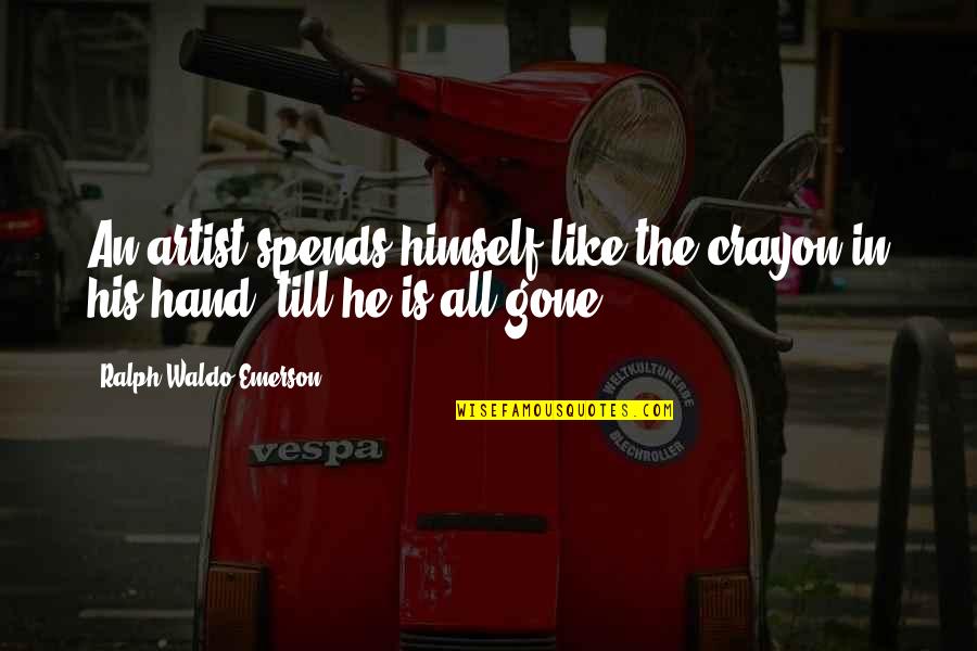 He Is Gone Quotes By Ralph Waldo Emerson: An artist spends himself like the crayon in